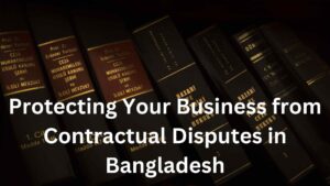 Protecting Your Business from Contractual Disputes in Bangladesh